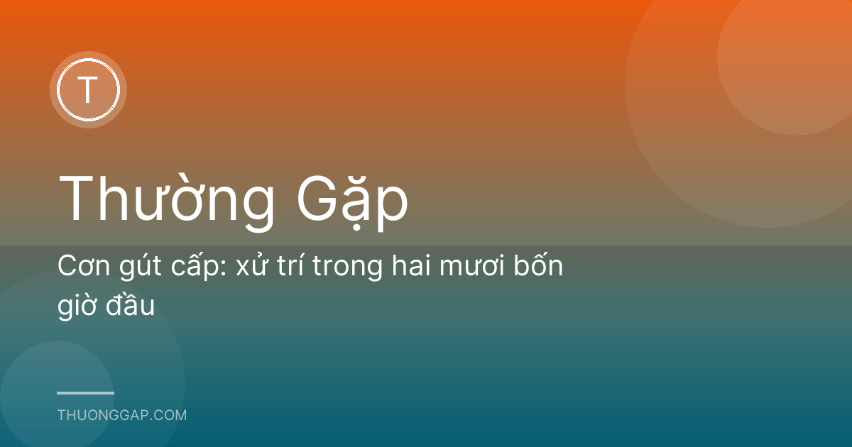 Cơn gút cấp: xử trí trong hai mươi bốn giờ đầu