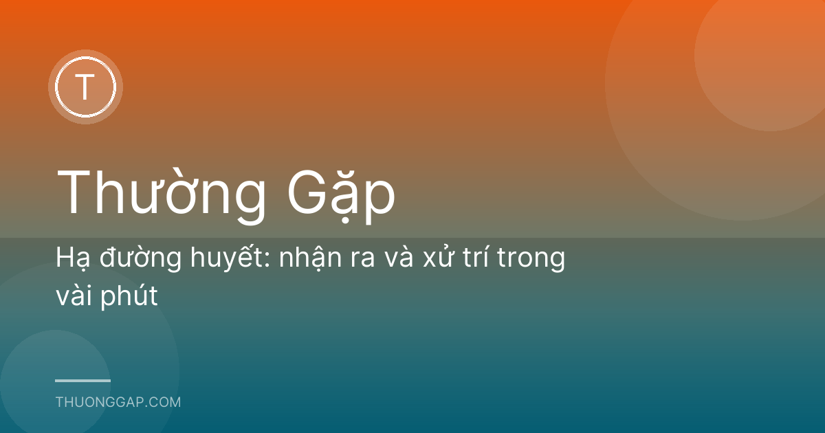 Hạ đường huyết: nhận ra và xử trí trong vài phút
