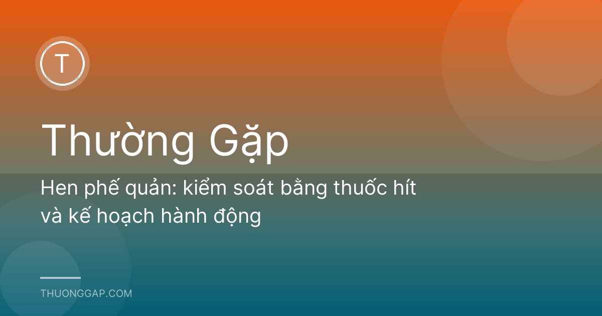 Hen phế quản: kiểm soát bằng thuốc hít và kế hoạch hành động