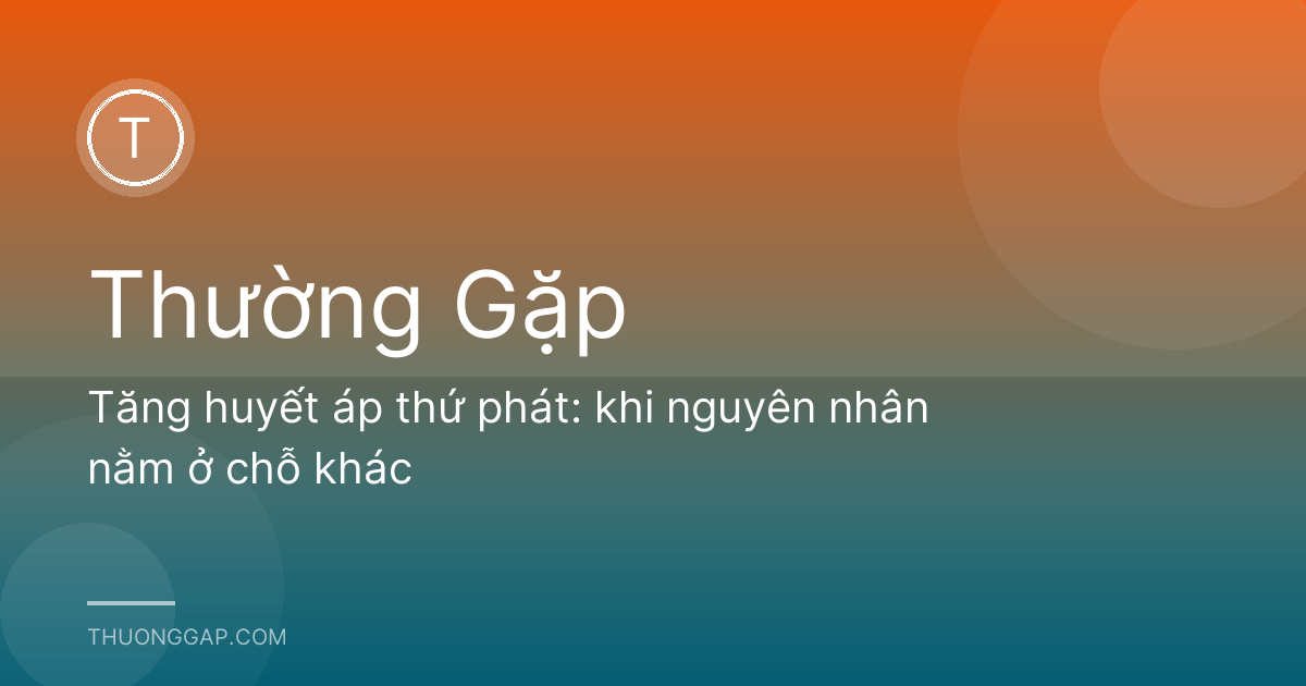 Tăng huyết áp thứ phát: khi nguyên nhân nằm ở chỗ khác
