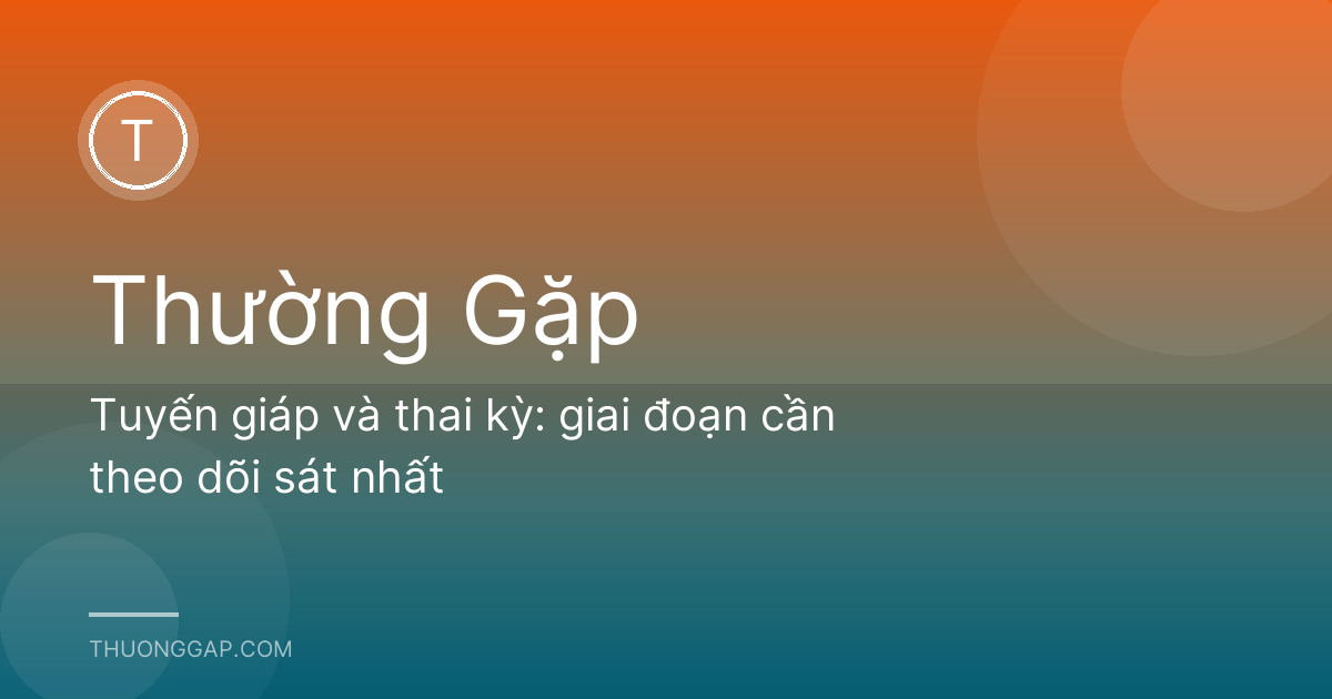 Tuyến giáp và thai kỳ: giai đoạn cần theo dõi sát nhất